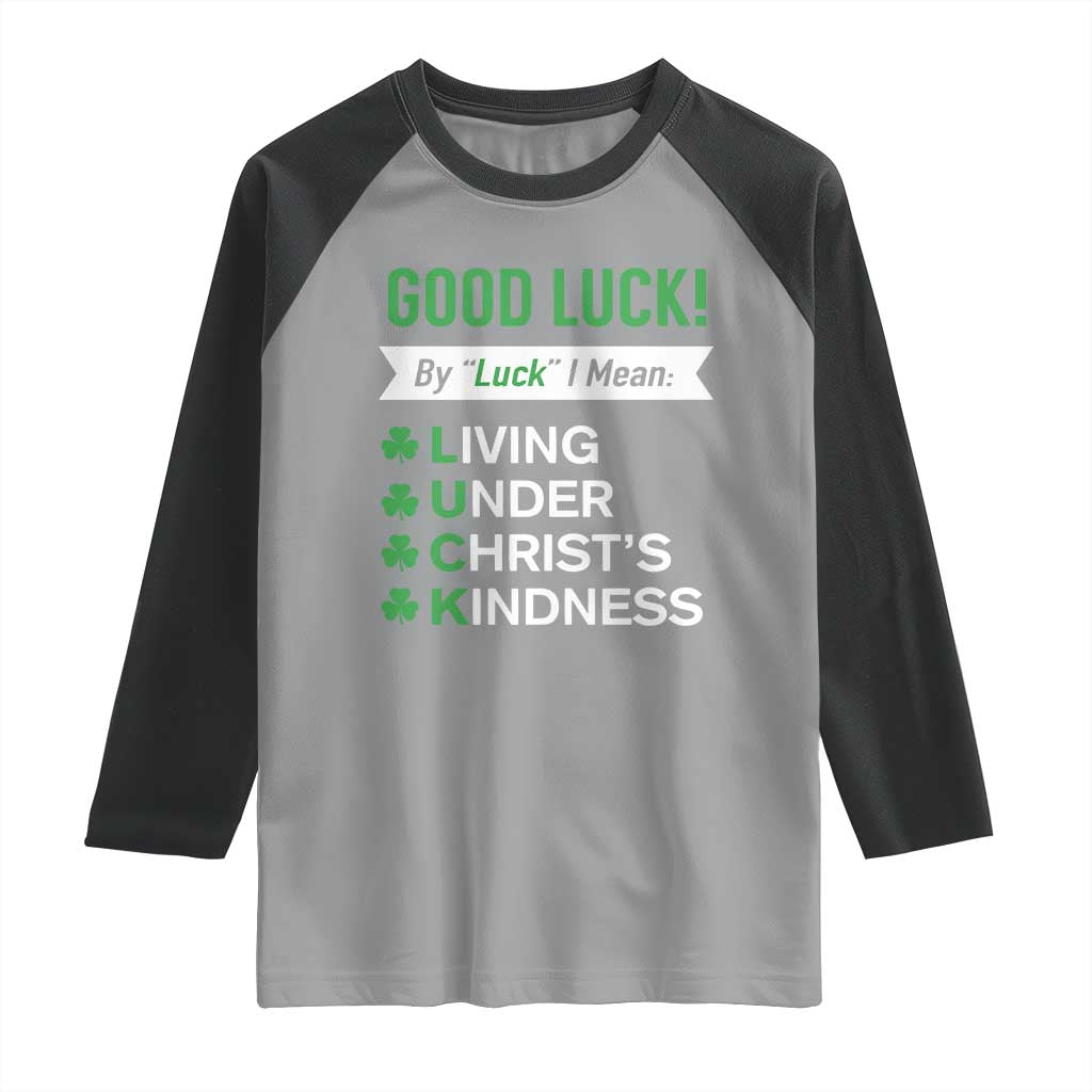 Funny Christian St Patrick's Day Raglan Shirt Good Luck Mean Living Under Christ's Kindness TS11 Sport Gray Black Print Your Wear