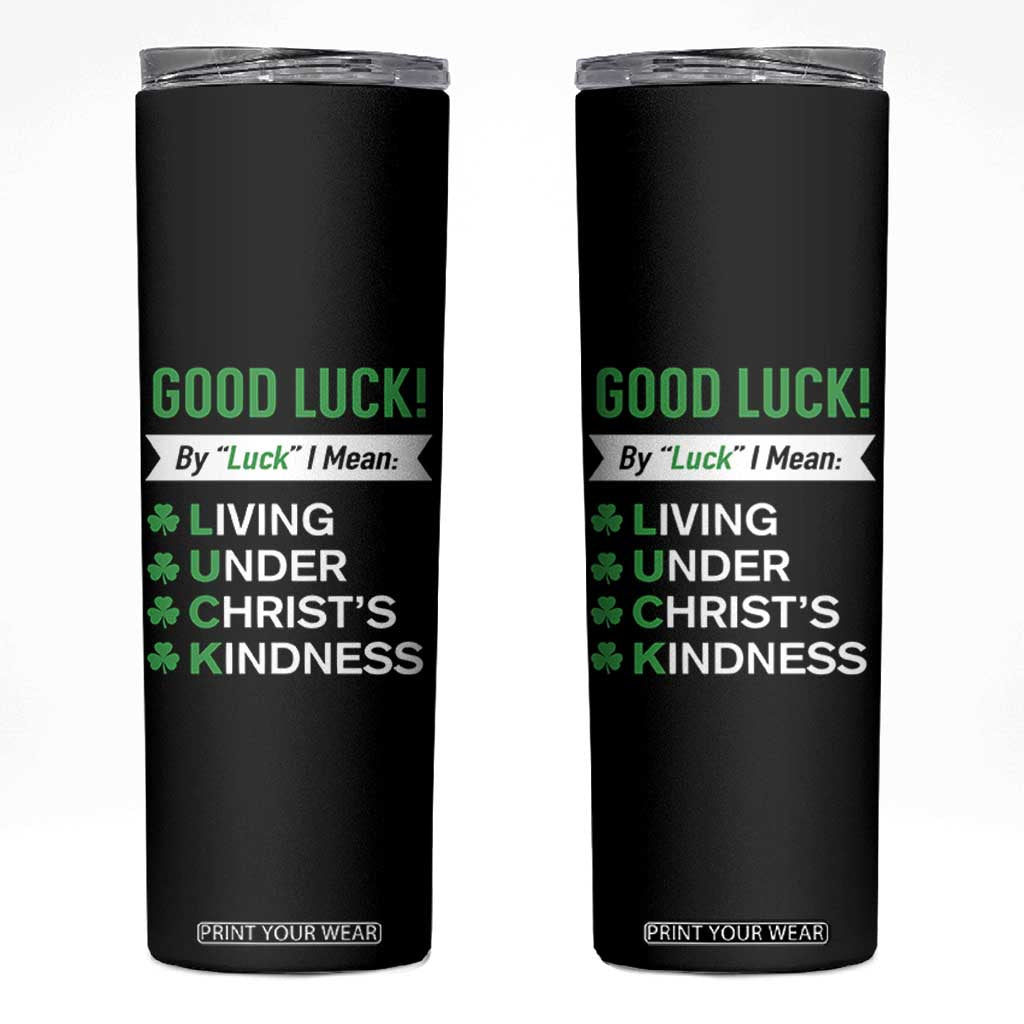 Funny Christian St Patrick's Day Skinny Tumbler Good Luck Mean Living Under Christ's Kindness TS11 Black Print Your Wear