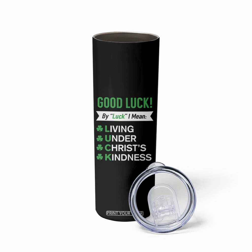 Funny Christian St Patrick's Day Skinny Tumbler Good Luck Mean Living Under Christ's Kindness TS11 Print Your Wear