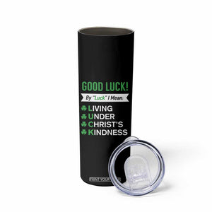 Funny Christian St Patrick's Day Skinny Tumbler Good Luck Mean Living Under Christ's Kindness TS11 Print Your Wear