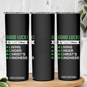 Funny Christian St Patrick's Day Skinny Tumbler Good Luck Mean Living Under Christ's Kindness TS11 Print Your Wear