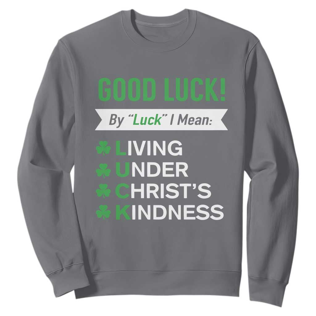 Funny Christian St Patrick's Day Sweatshirt Good Luck Mean Living Under Christ's Kindness TS11 Charcoal Print Your Wear