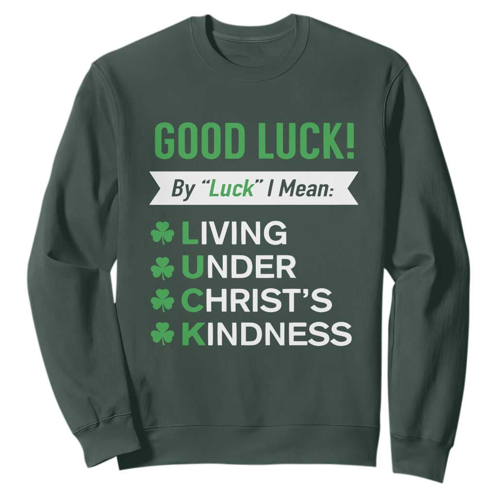 Funny Christian St Patrick's Day Sweatshirt Good Luck Mean Living Under Christ's Kindness TS11 Dark Forest Green Print Your Wear