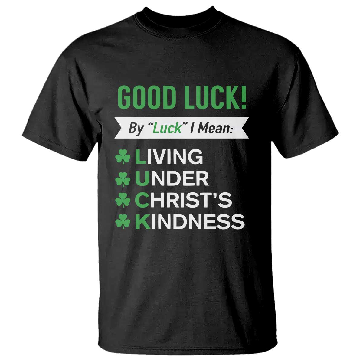 Funny Christian St Patrick's Day T Shirt Good Luck Mean Living Under Christ's Kindness TS11 Black Print Your Wear
