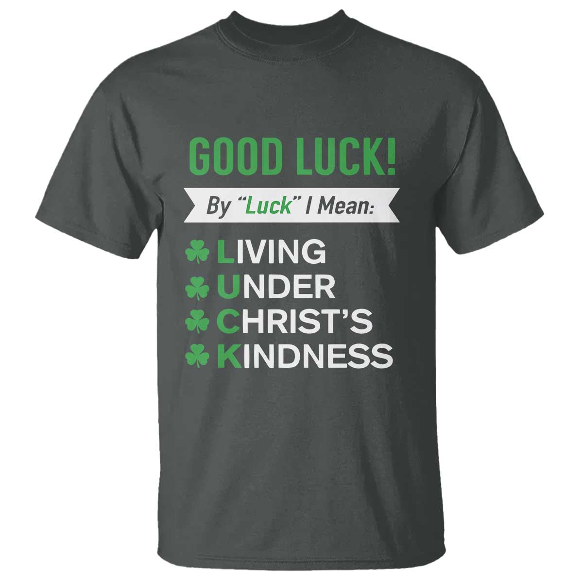 Funny Christian St Patrick's Day T Shirt Good Luck Mean Living Under Christ's Kindness TS11 Dark Heather Print Your Wear