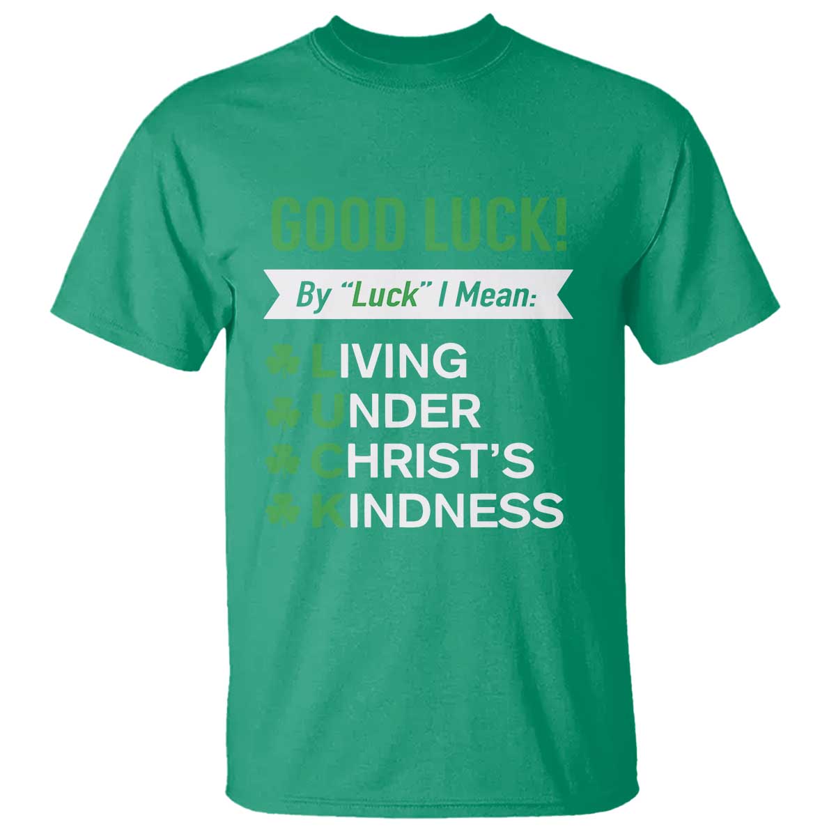Funny Christian St Patrick's Day T Shirt Good Luck Mean Living Under Christ's Kindness TS11 Irish Green Print Your Wear