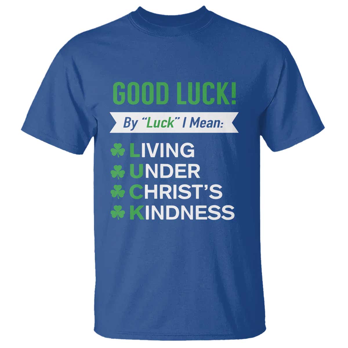 Funny Christian St Patrick's Day T Shirt Good Luck Mean Living Under Christ's Kindness TS11 Royal Blue Print Your Wear