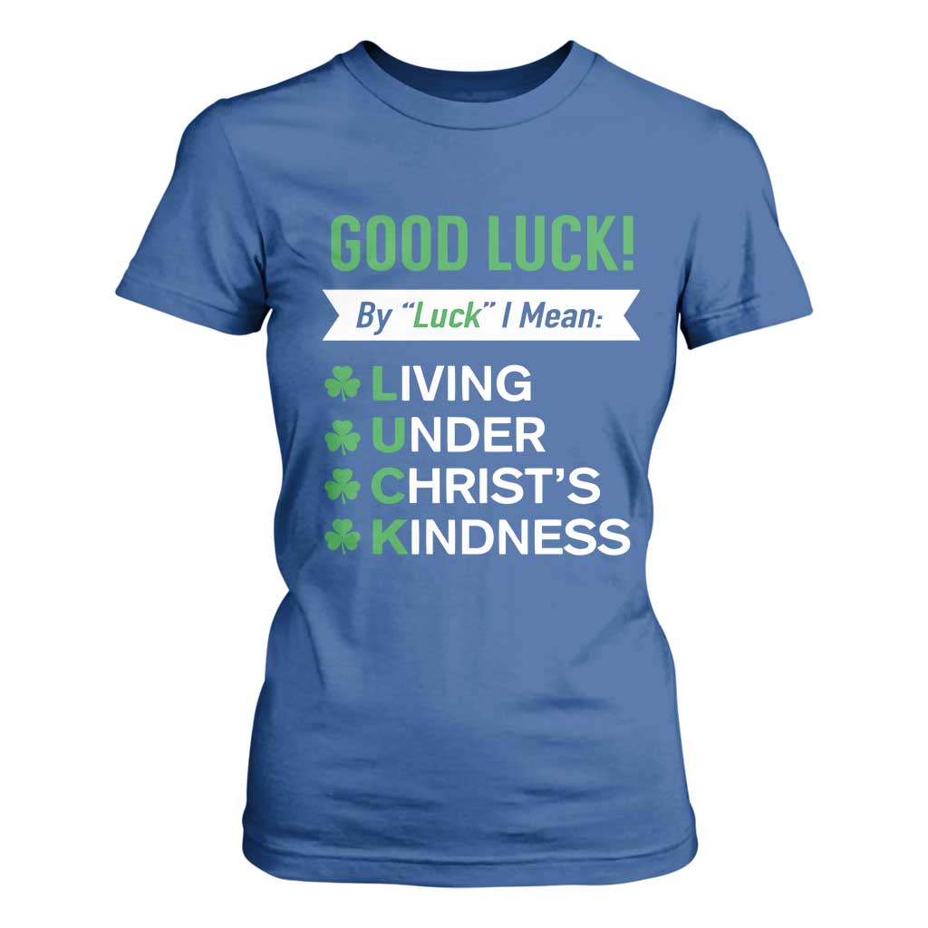 Funny Christian St Patrick's Day T Shirt For Women Good Luck Mean Living Under Christ's Kindness TS11 Royal Blue Print Your Wear