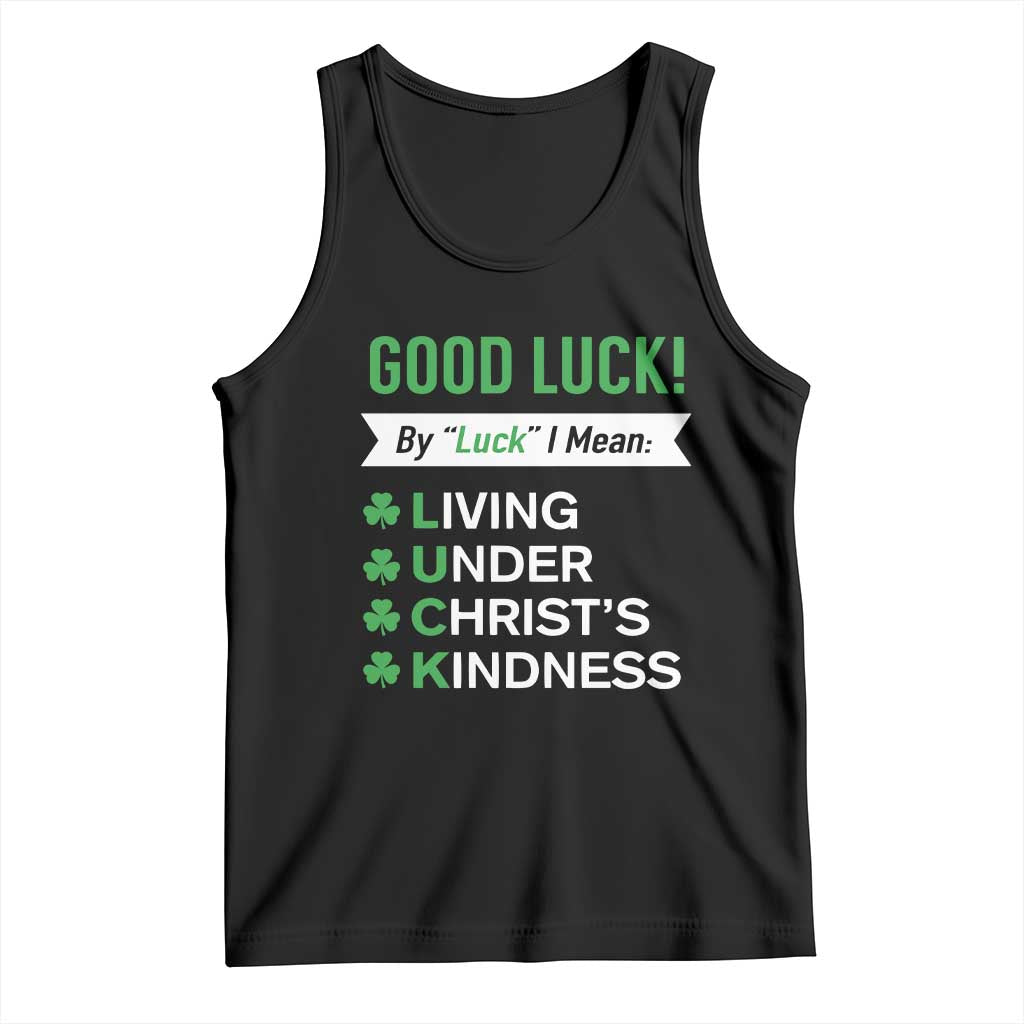 Funny Christian St Patrick's Day Tank Top Good Luck Mean Living Under Christ's Kindness TS11 Black Print Your Wear