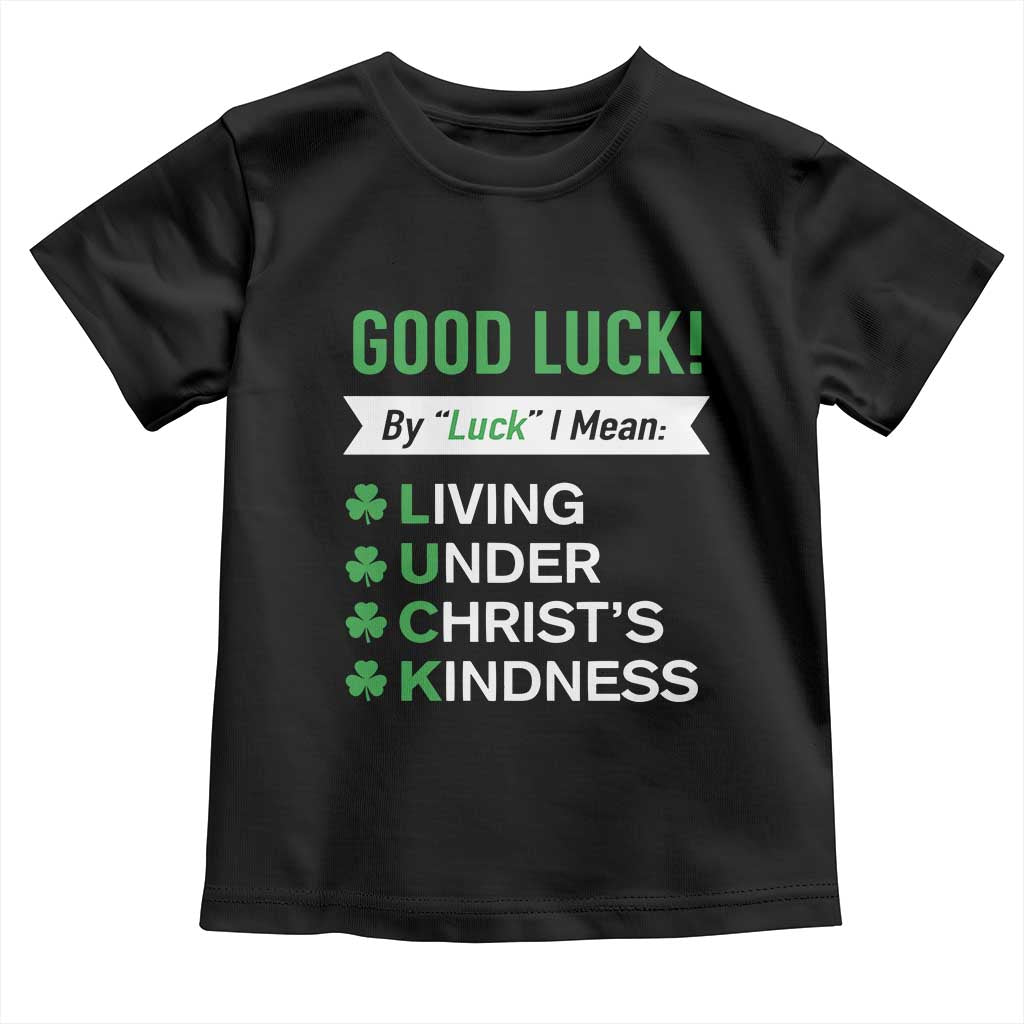 Funny Christian St Patrick's Day Toddler T Shirt Good Luck Mean Living Under Christ's Kindness TS11 Black Print Your Wear