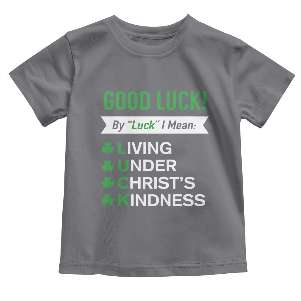 Funny Christian St Patrick's Day Toddler T Shirt Good Luck Mean Living Under Christ's Kindness TS11 Charcoal Print Your Wear