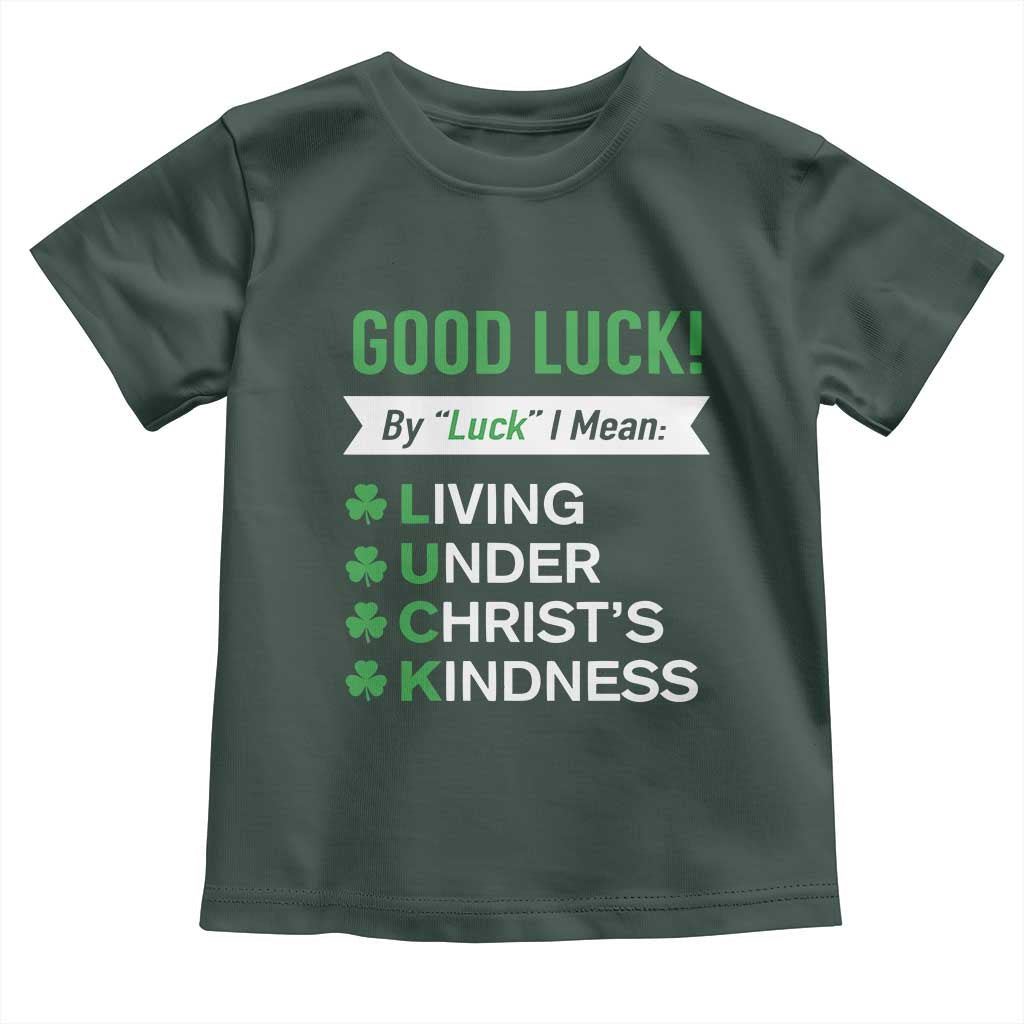 Funny Christian St Patrick's Day Toddler T Shirt Good Luck Mean Living Under Christ's Kindness TS11 Dark Forest Green Print Your Wear
