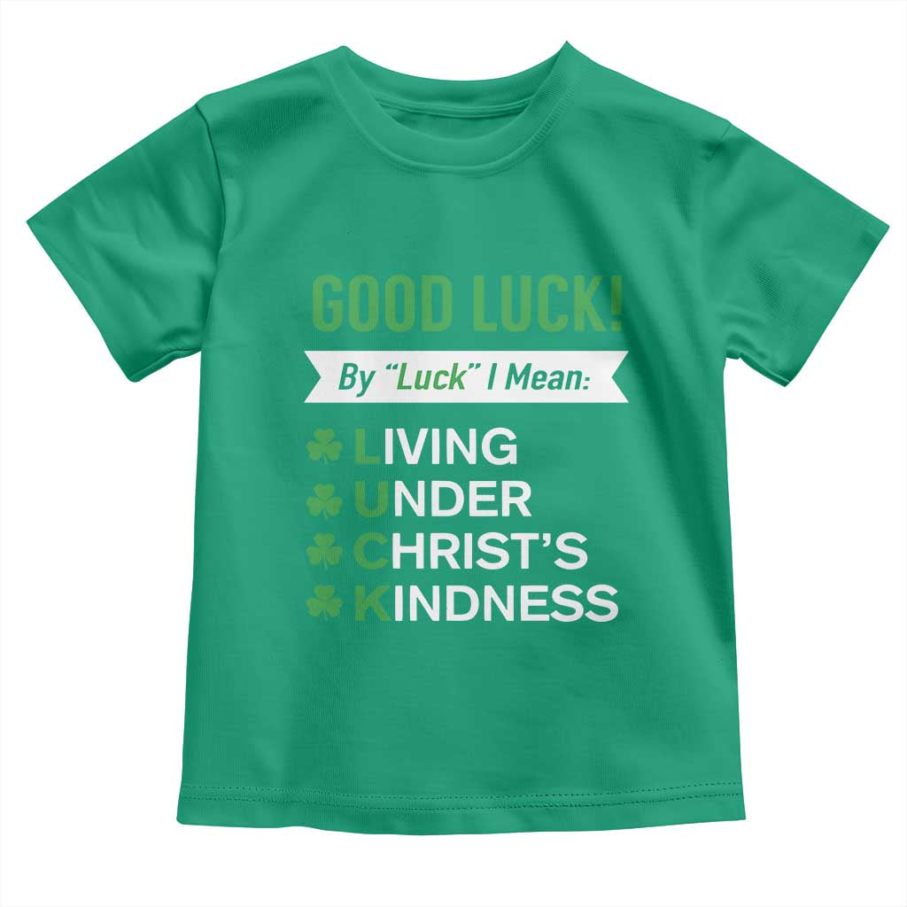 Funny Christian St Patrick's Day Toddler T Shirt Good Luck Mean Living Under Christ's Kindness TS11 Irish Green Print Your Wear