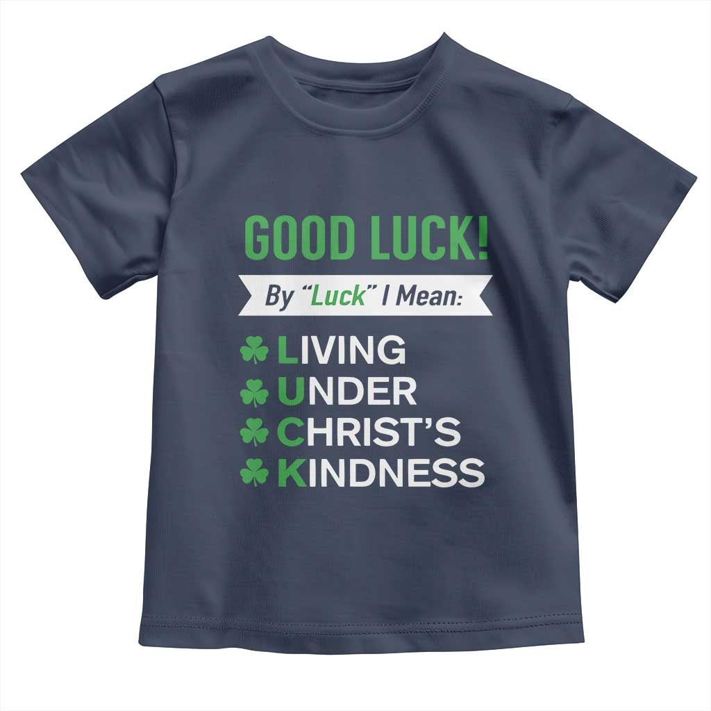 Funny Christian St Patrick's Day Toddler T Shirt Good Luck Mean Living Under Christ's Kindness TS11 Navy Print Your Wear