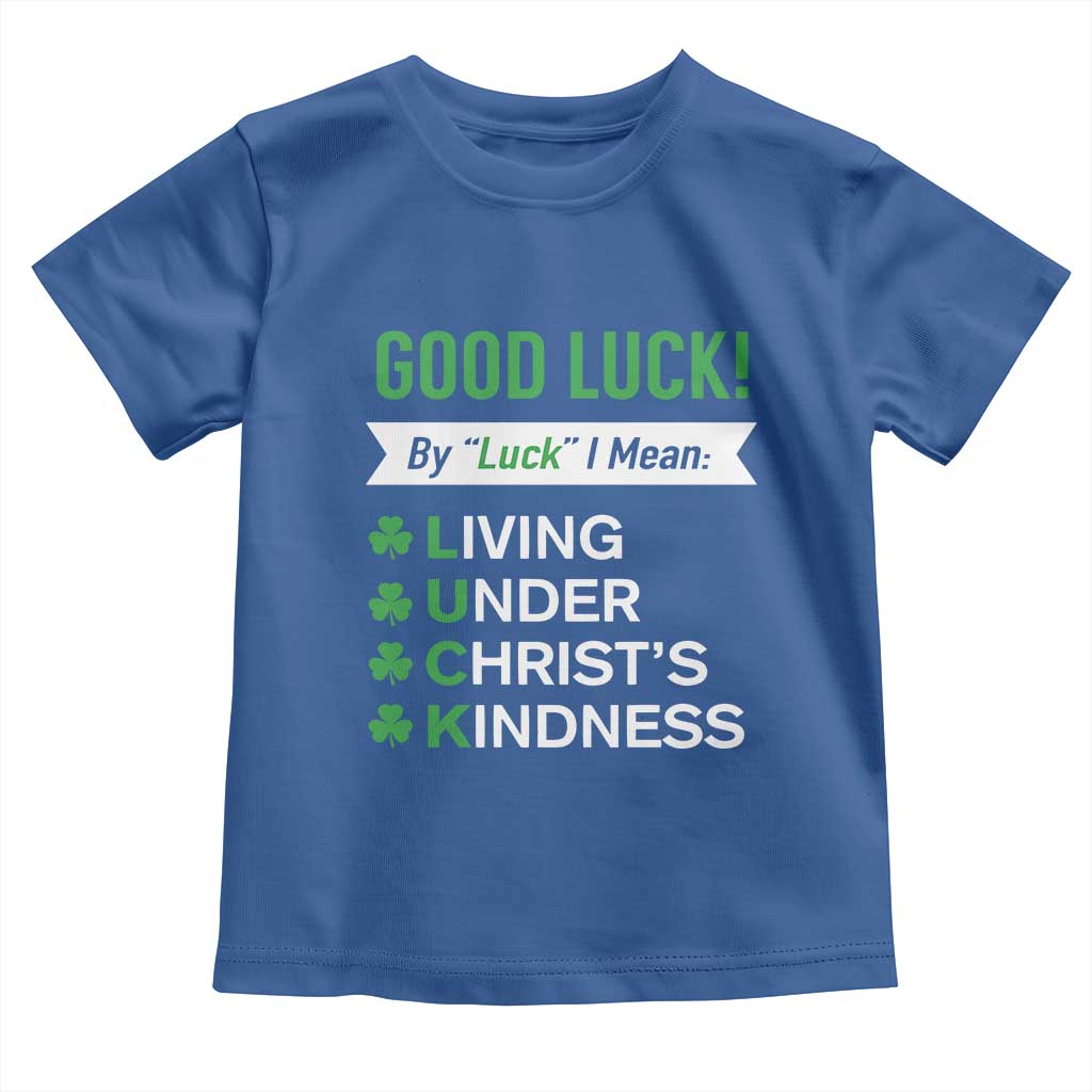 Funny Christian St Patrick's Day Toddler T Shirt Good Luck Mean Living Under Christ's Kindness TS11 Royal Blue Print Your Wear