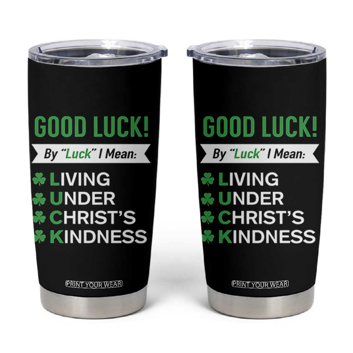 Funny Christian St Patrick's Day Tumbler Cup Good Luck Mean Living Under Christ's Kindness TS11 Black Print Your Wear