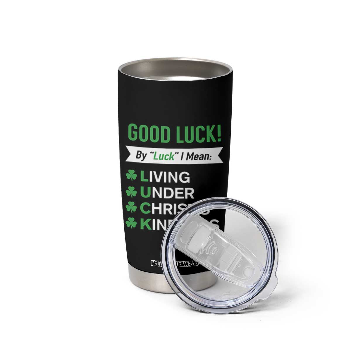 Funny Christian St Patrick's Day Tumbler Cup Good Luck Mean Living Under Christ's Kindness TS11 Print Your Wear