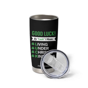 Funny Christian St Patrick's Day Tumbler Cup Good Luck Mean Living Under Christ's Kindness TS11 Print Your Wear
