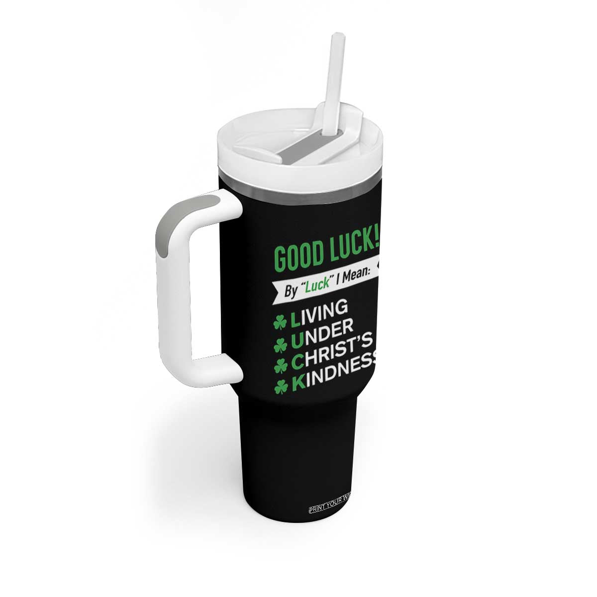 Funny Christian St Patrick's Day Tumbler With Handle Good Luck Mean Living Under Christ's Kindness TS11 Print Your Wear