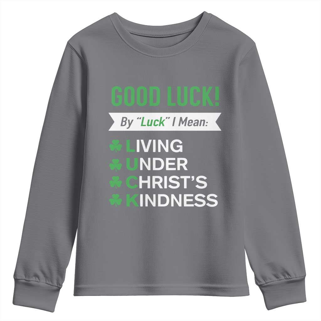 Funny Christian St Patrick's Day Youth Sweatshirt Good Luck Mean Living Under Christ's Kindness TS11 Charcoal Print Your Wear