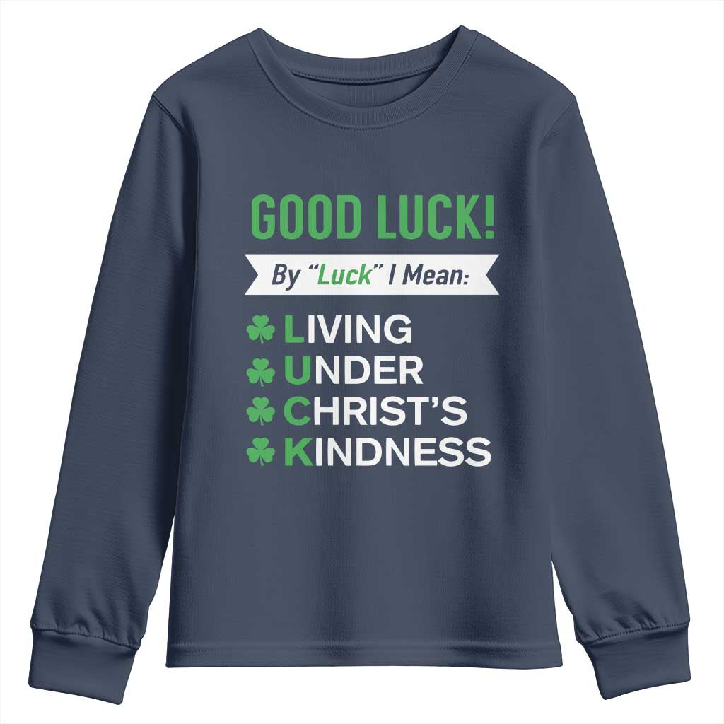 Funny Christian St Patrick's Day Youth Sweatshirt Good Luck Mean Living Under Christ's Kindness TS11 Navy Print Your Wear