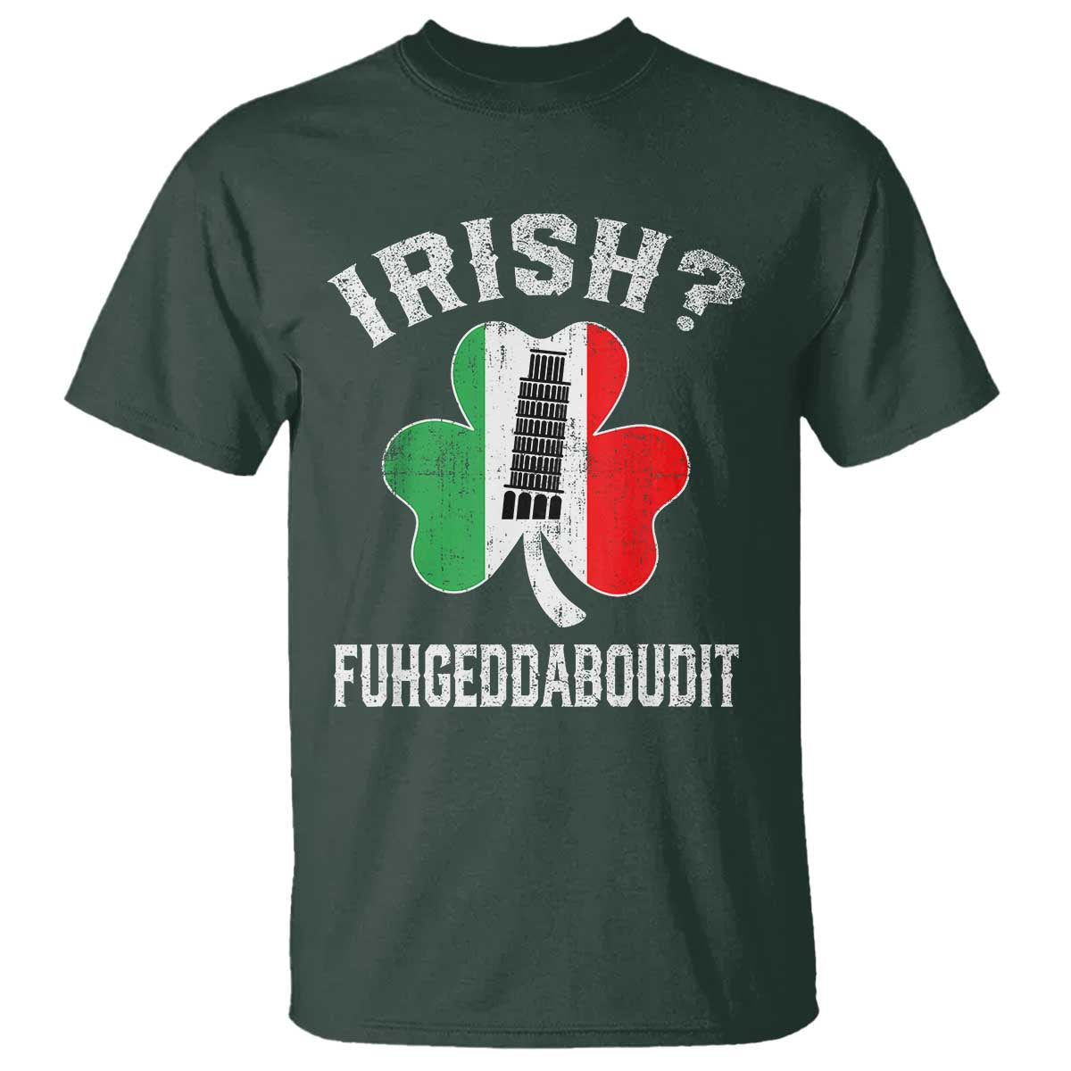 Funny St Patrick's Day Italian T Shirt Irish Fuhgeddaboudit Pisa Tower Shamrock TS11 Dark Forest Green Print Your Wear