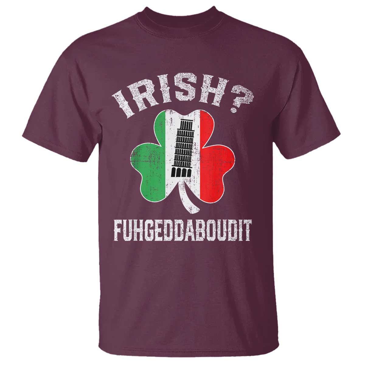 Funny St Patrick's Day Italian T Shirt Irish Fuhgeddaboudit Pisa Tower Shamrock TS11 Maroon Print Your Wear