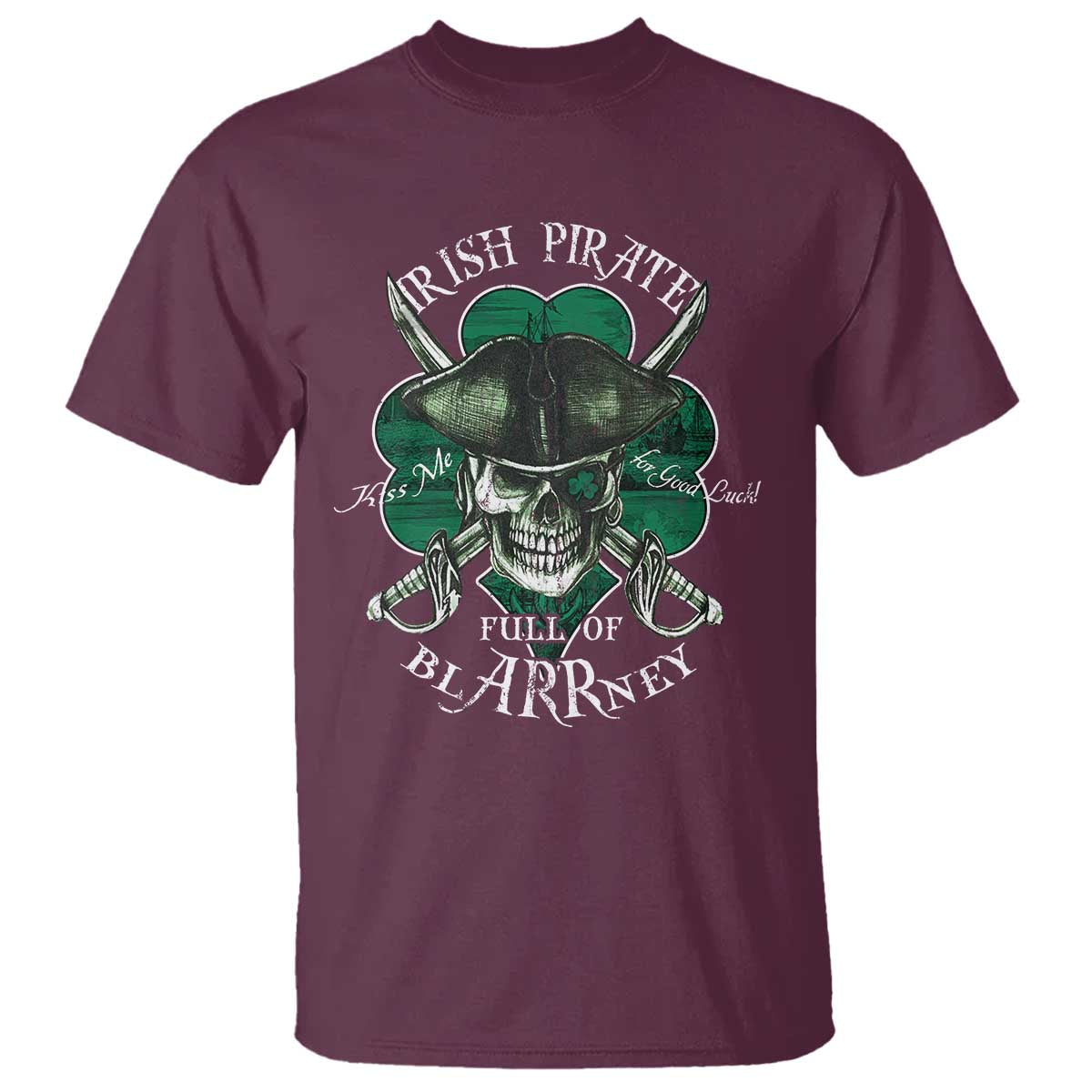 Funny Irish Pirate Full Of Blarrney Kiss Me For Good Luck T Shirt St Patrick's Day TS11 Maroon Print Your Wear