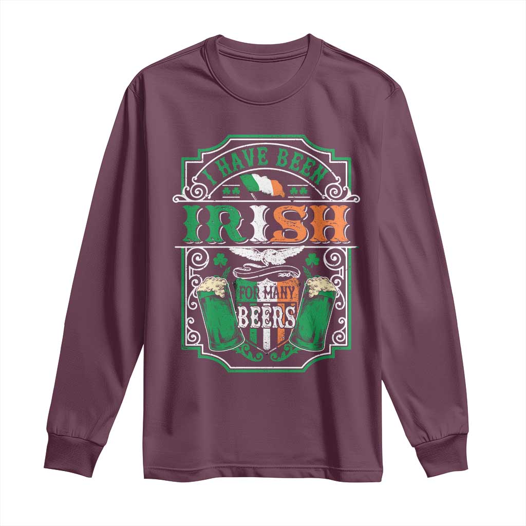 Funny Irish Beer Drinking Long Sleeve Shirt I Have Been Irish For Many Beers St Patrick's Day TS11 Maroon Print Your Wear
