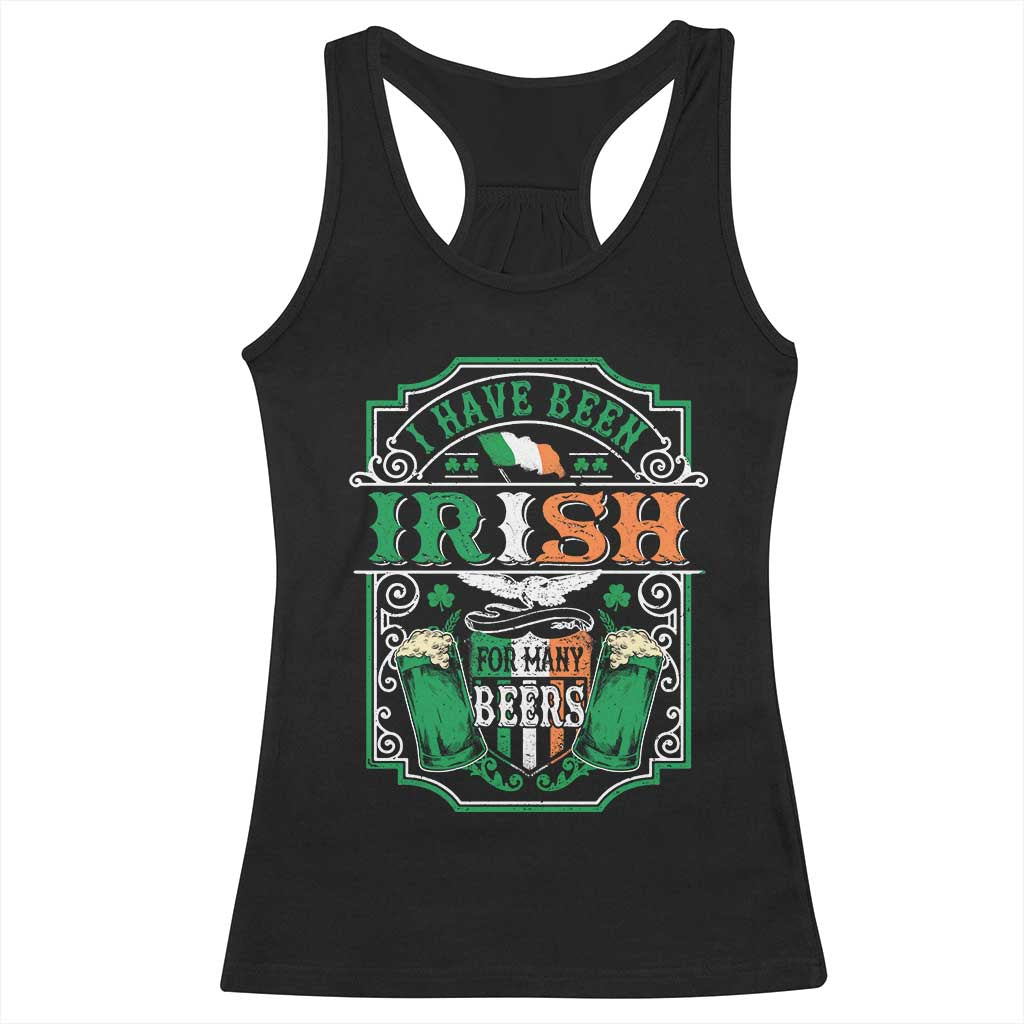 Funny Irish Beer Drinking Racerback Tank Top I Have Been Irish For Many Beers St Patrick's Day TS11 Black Print Your Wear