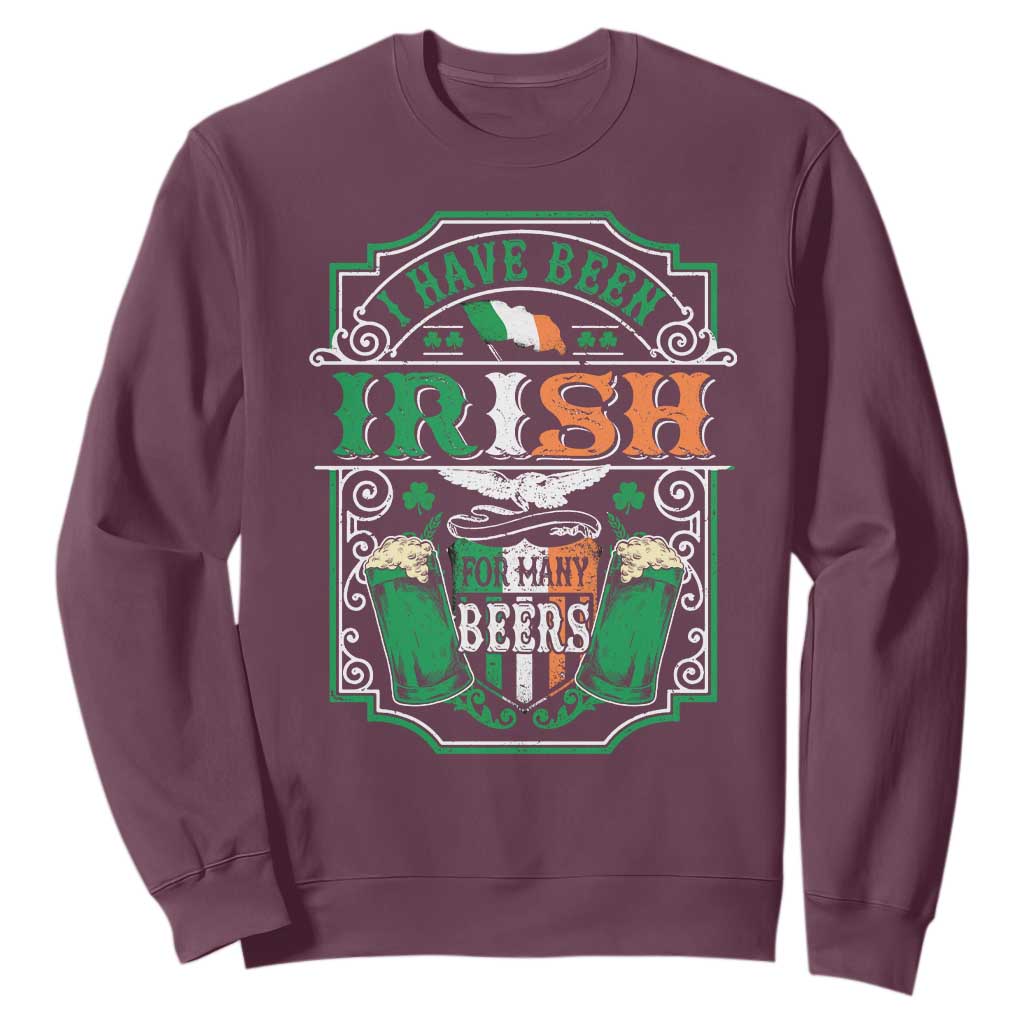 Funny Irish Beer Drinking Sweatshirt I Have Been Irish For Many Beers St Patrick's Day TS11 Maroon Print Your Wear