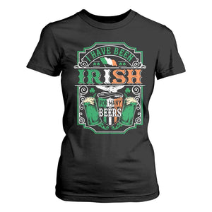 Funny Irish Beer Drinking T Shirt For Women I Have Been Irish For Many Beers St Patrick's Day TS11 Black Print Your Wear