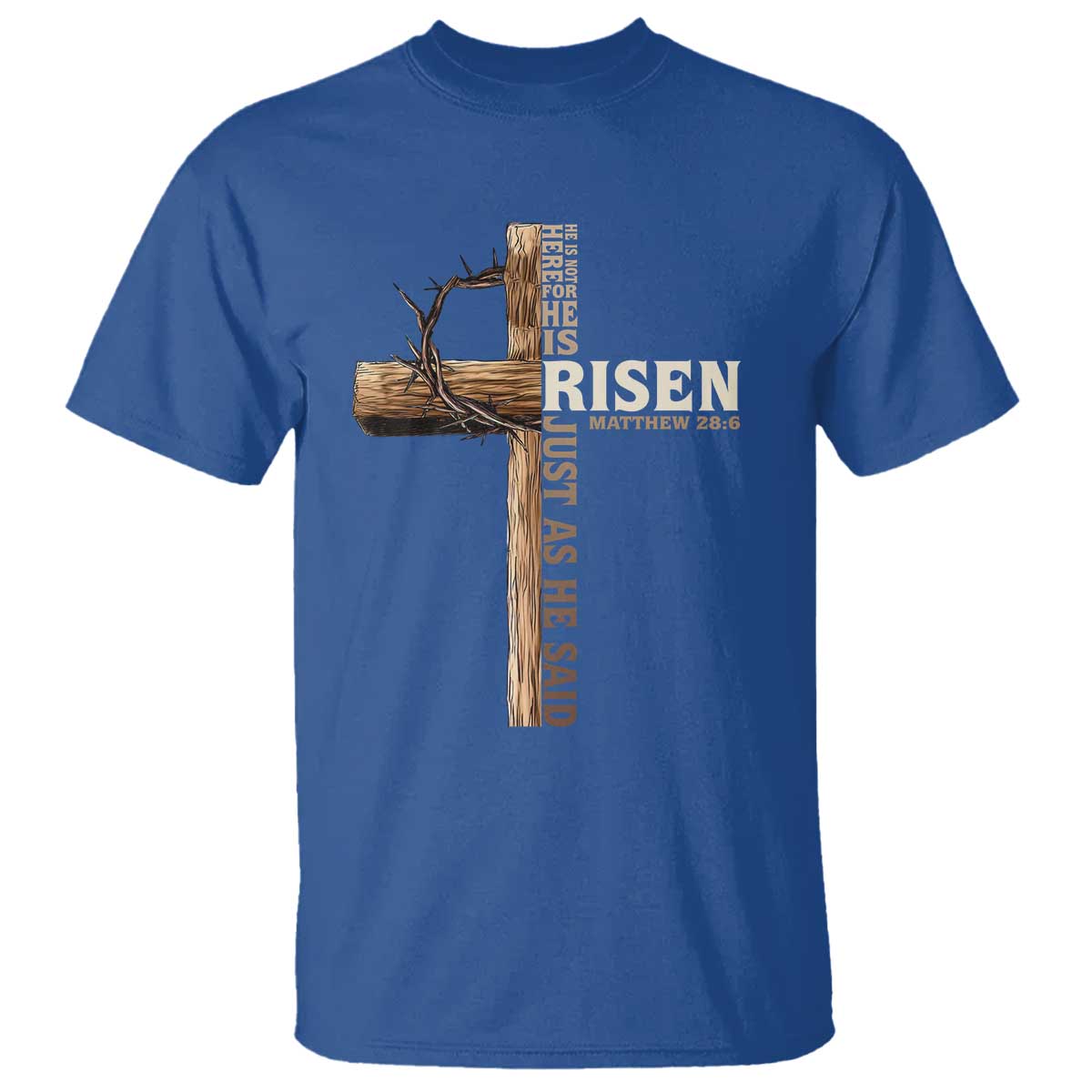 He Is Not Here For He Is Risen Just As He Said T Shirt Christian Easter Day Religious Bible Verse Cross TS11 Royal Blue Print Your Wear