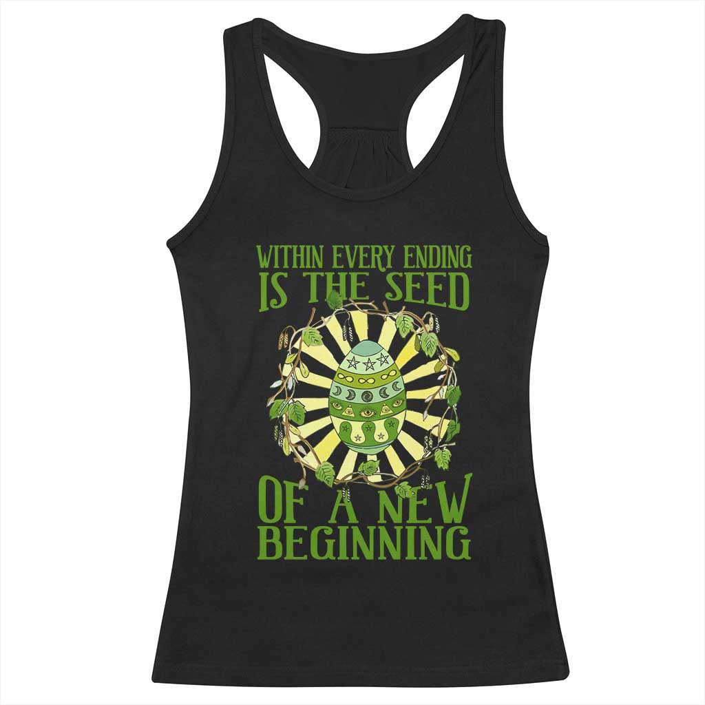 Within Every Ending Is The Seed Of A New Beginning Racerback Tank Top Ostara Pagan Eostre Easter Day TS11 Black Print Your Wear