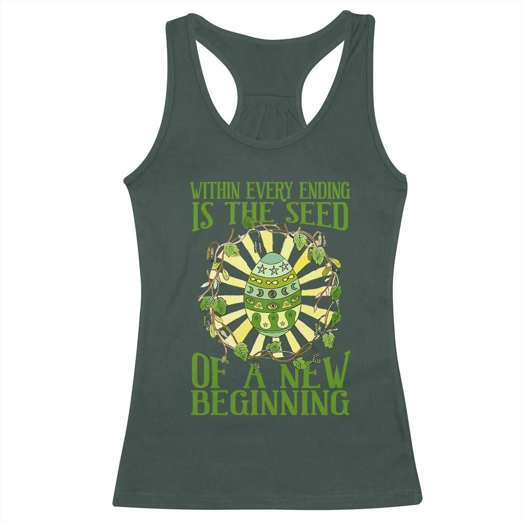 Within Every Ending Is The Seed Of A New Beginning Racerback Tank Top Ostara Pagan Eostre Easter Day TS11 Dark Forest Green Print Your Wear