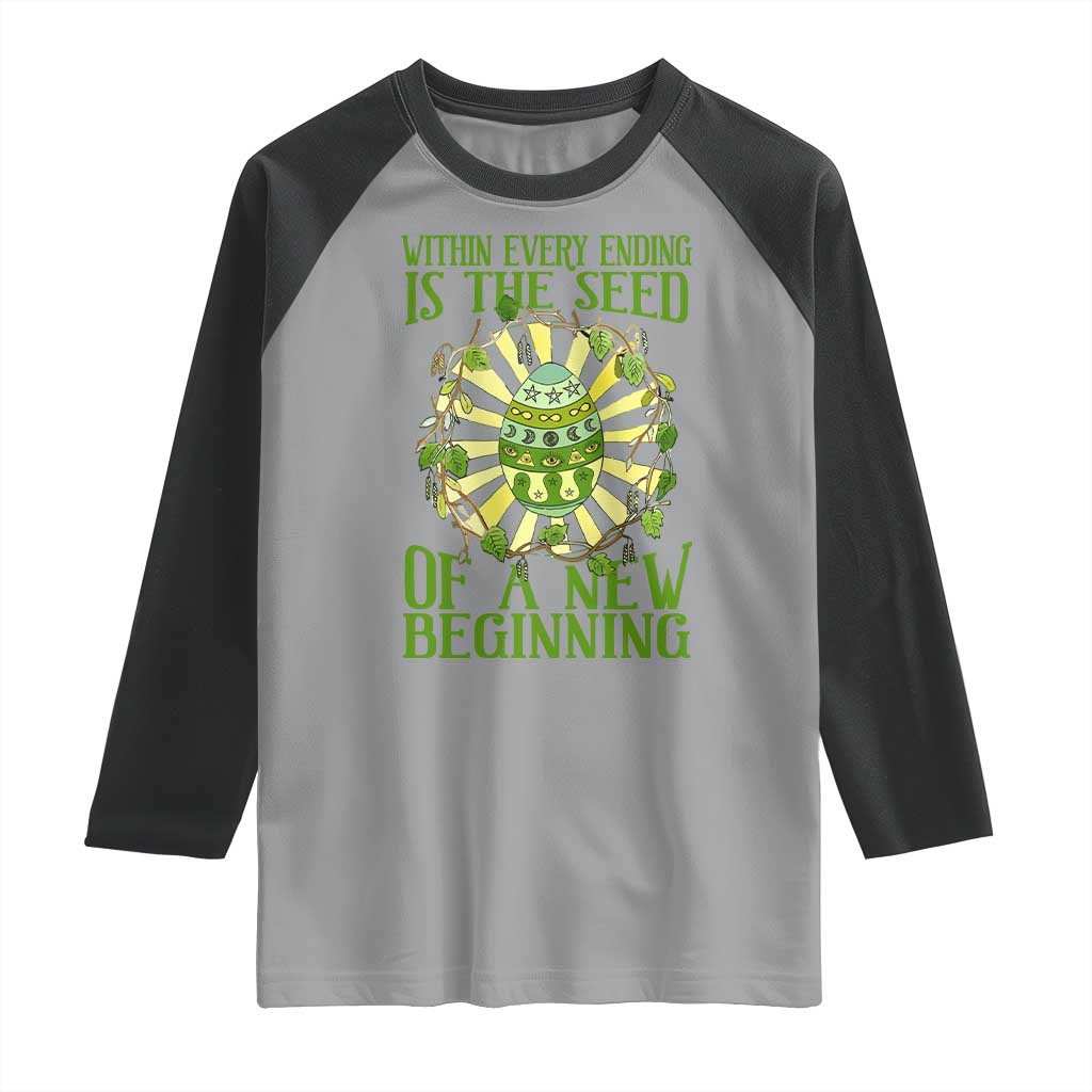 Within Every Ending Is The Seed Of A New Beginning Raglan Shirt Ostara Pagan Eostre Easter Day TS11 Sport Gray Black Print Your Wear