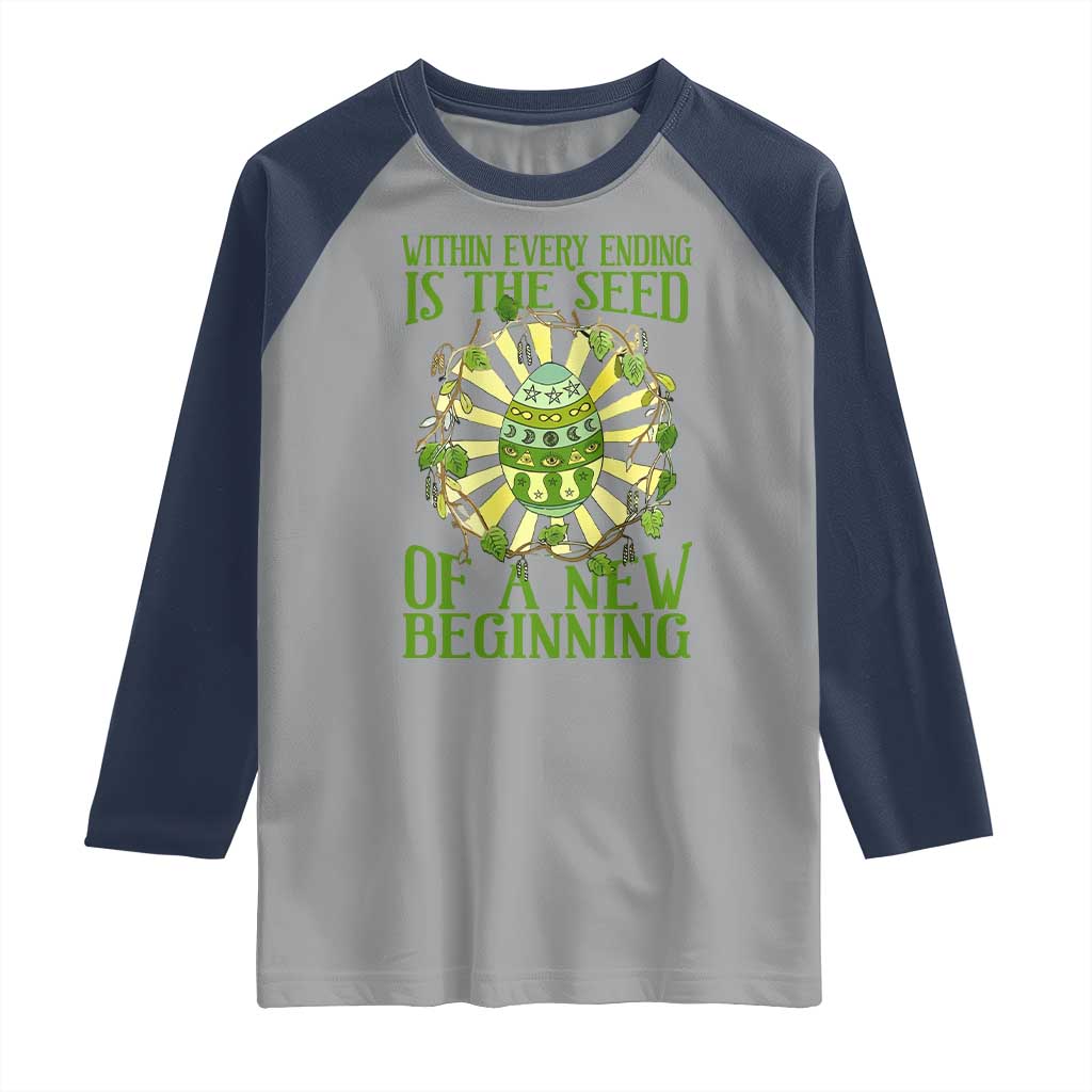 Within Every Ending Is The Seed Of A New Beginning Raglan Shirt Ostara Pagan Eostre Easter Day TS11 Sport Gray Navy Print Your Wear