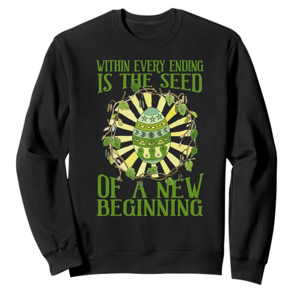 Within Every Ending Is The Seed Of A New Beginning Sweatshirt Ostara Pagan Eostre Easter Day TS11 Black Print Your Wear