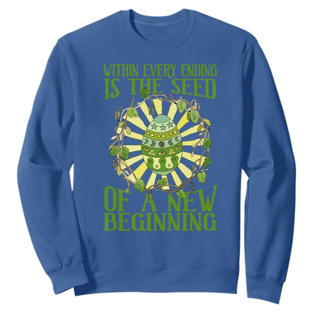 Within Every Ending Is The Seed Of A New Beginning Sweatshirt Ostara Pagan Eostre Easter Day TS11 Royal Blue Print Your Wear