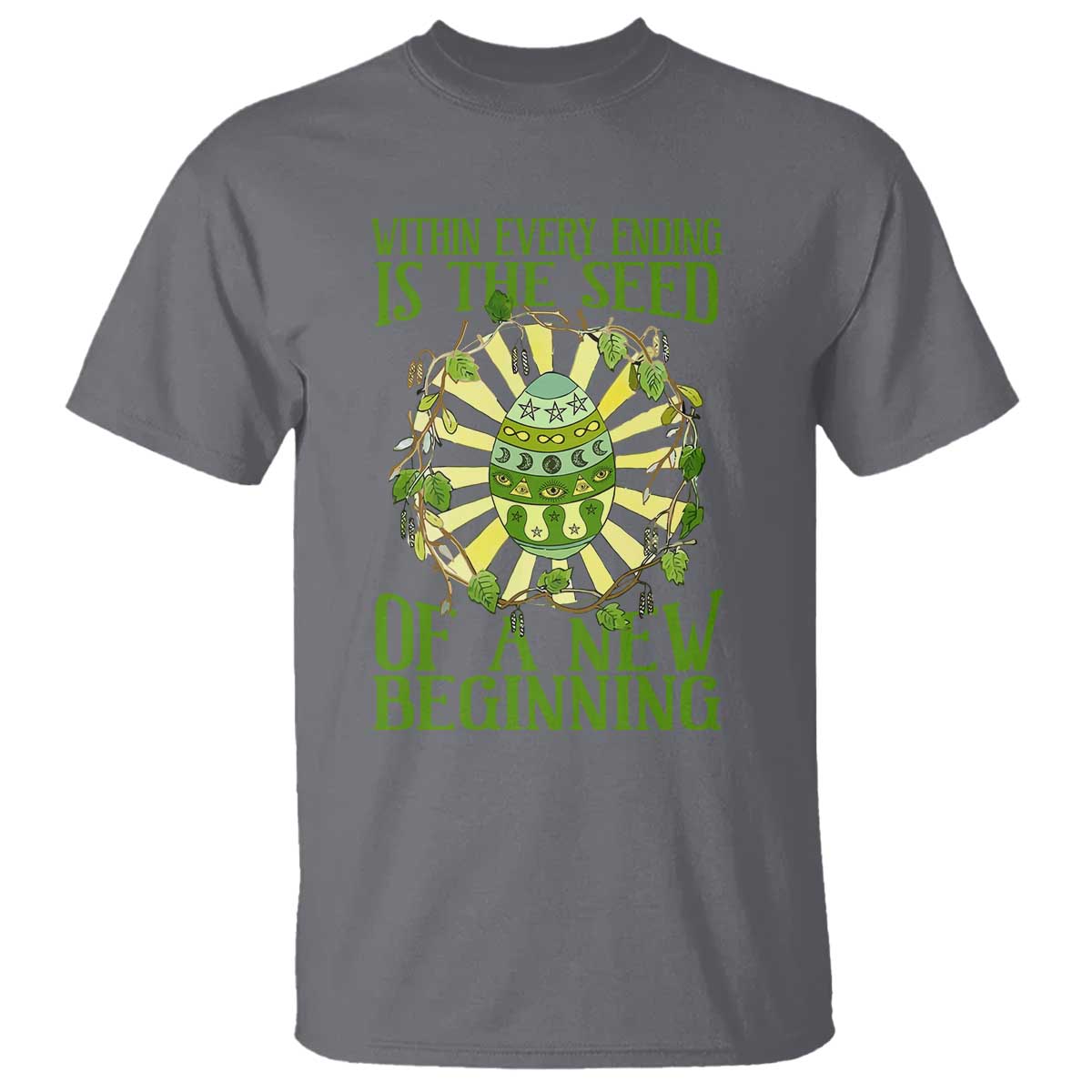 Within Every Ending Is The Seed Of A New Beginning T Shirt Ostara Pagan Eostre Easter Day TS11 Charcoal Print Your Wear