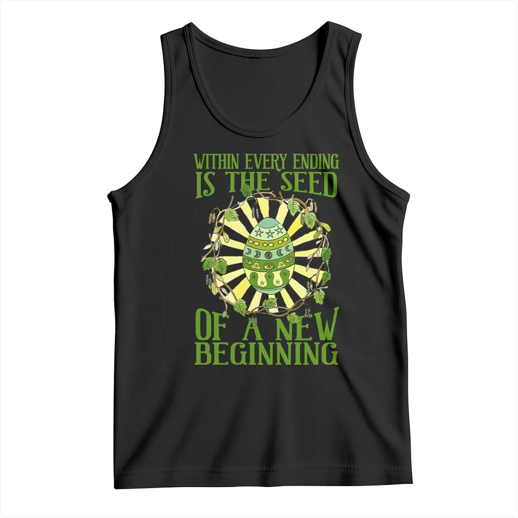 Within Every Ending Is The Seed Of A New Beginning Tank Top Ostara Pagan Eostre Easter Day TS11 Black Print Your Wear