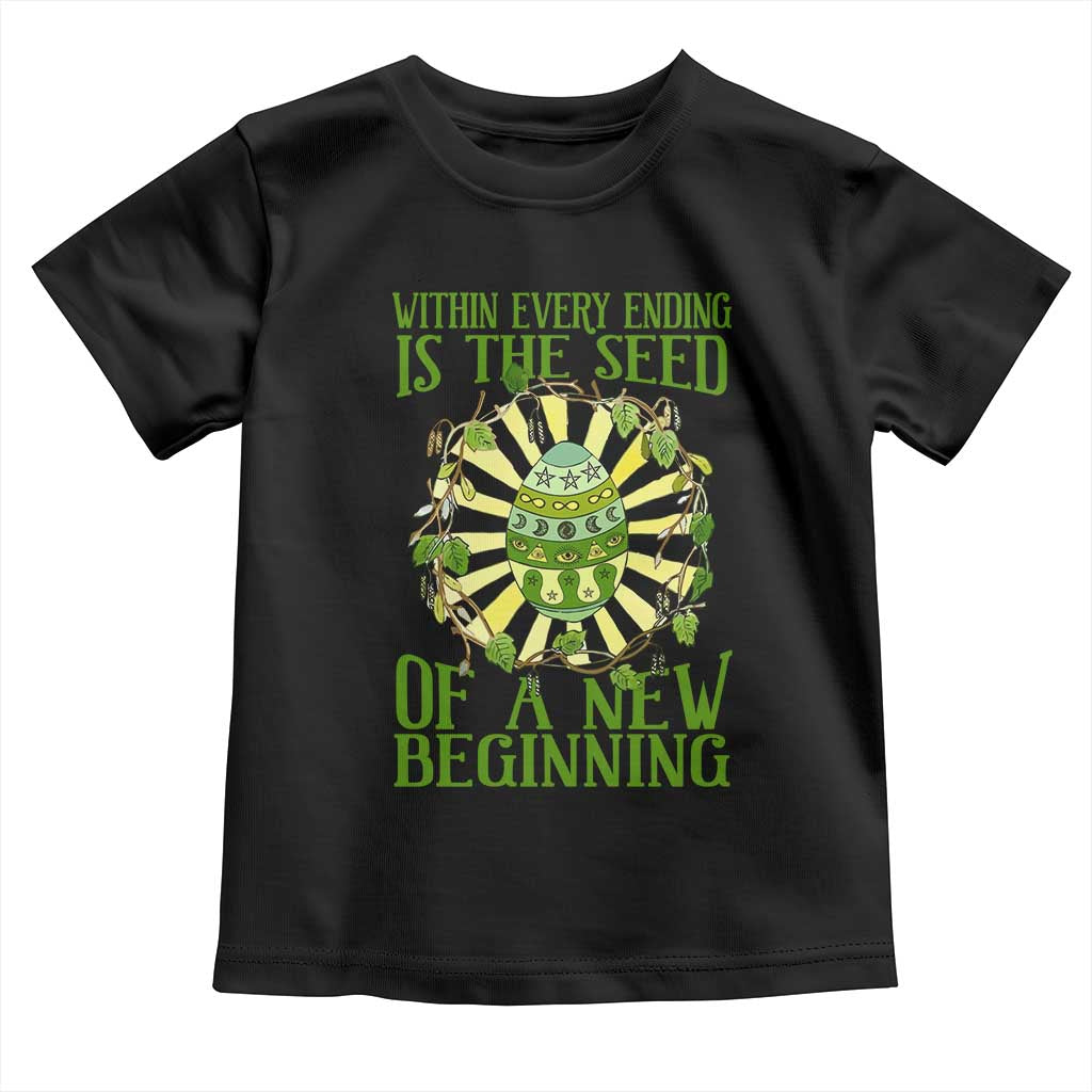 Within Every Ending Is The Seed Of A New Beginning Toddler T Shirt Ostara Pagan Eostre Easter Day TS11 Black Print Your Wear