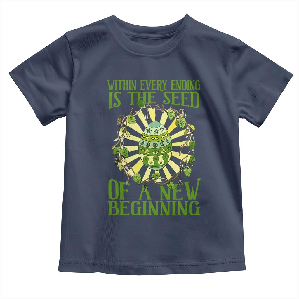 Within Every Ending Is The Seed Of A New Beginning Toddler T Shirt Ostara Pagan Eostre Easter Day TS11 Navy Print Your Wear