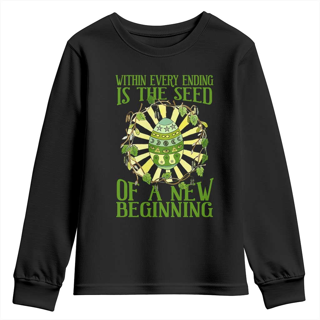 Within Every Ending Is The Seed Of A New Beginning Youth Sweatshirt Ostara Pagan Eostre Easter Day TS11 Black Print Your Wear