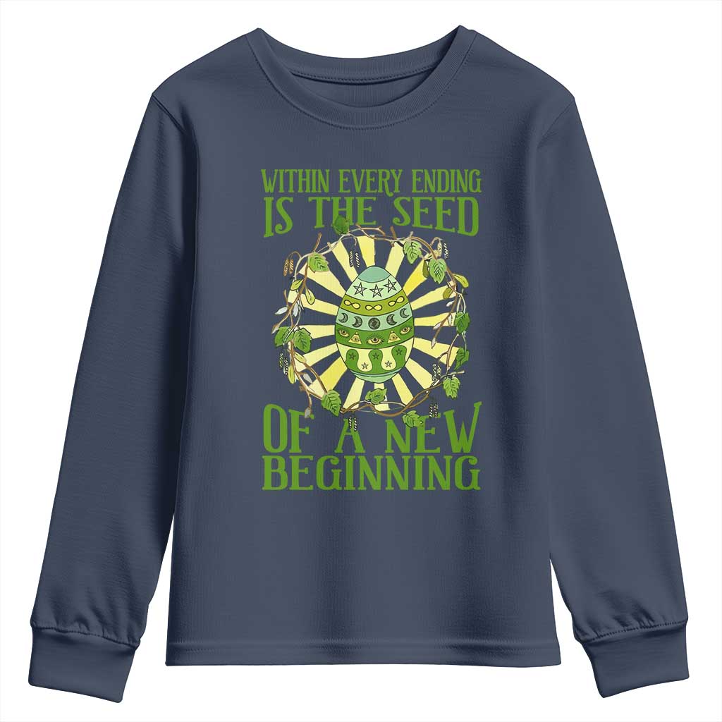 Within Every Ending Is The Seed Of A New Beginning Youth Sweatshirt Ostara Pagan Eostre Easter Day TS11 Navy Print Your Wear