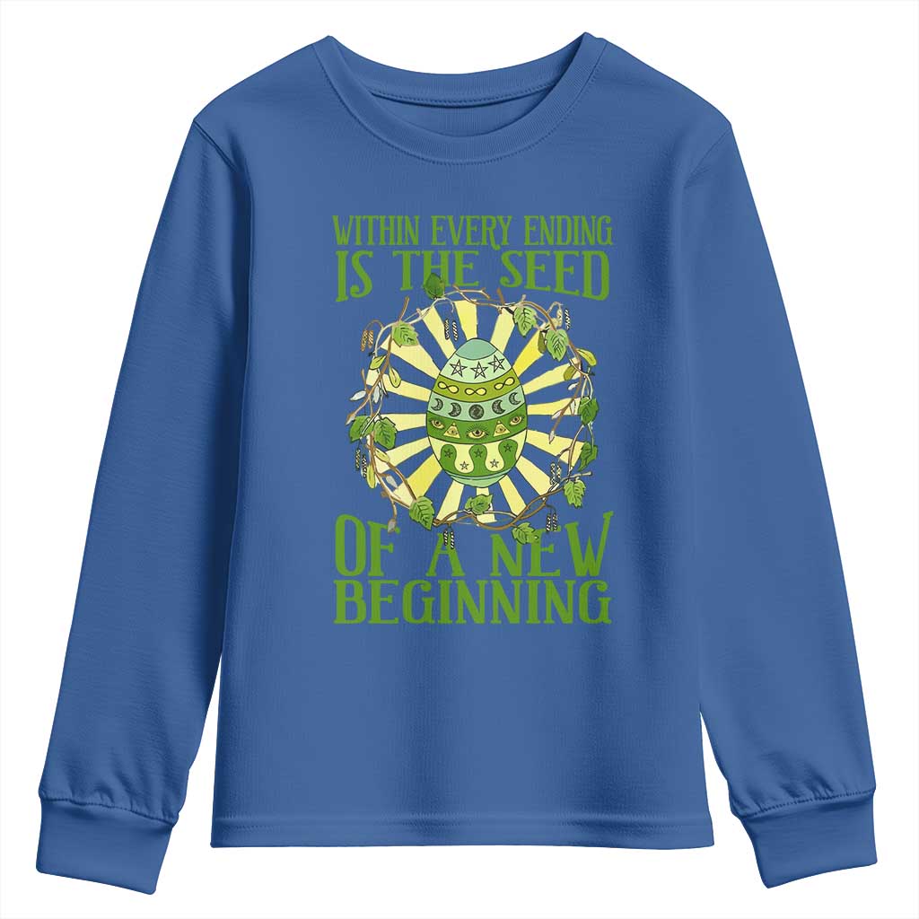 Within Every Ending Is The Seed Of A New Beginning Youth Sweatshirt Ostara Pagan Eostre Easter Day TS11 Royal Blue Print Your Wear