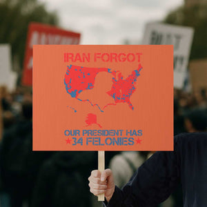 Iran Forgot Our President Has 34 Felonies Protest Sign Vintage USA Red Wave Map TS11 Horizontal 18" × 24" Orange Print Your Wear