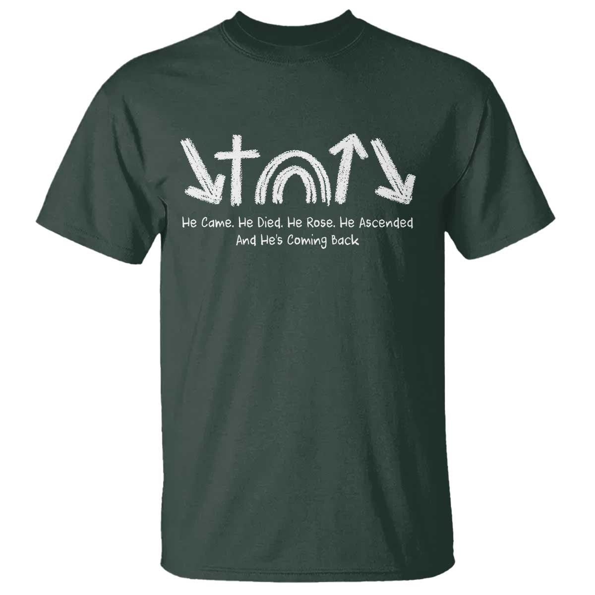 Christian Easter T Shirt He Came He Died He Rose He Ascended And He Is Coming Back TS11 Dark Forest Green Print Your Wear