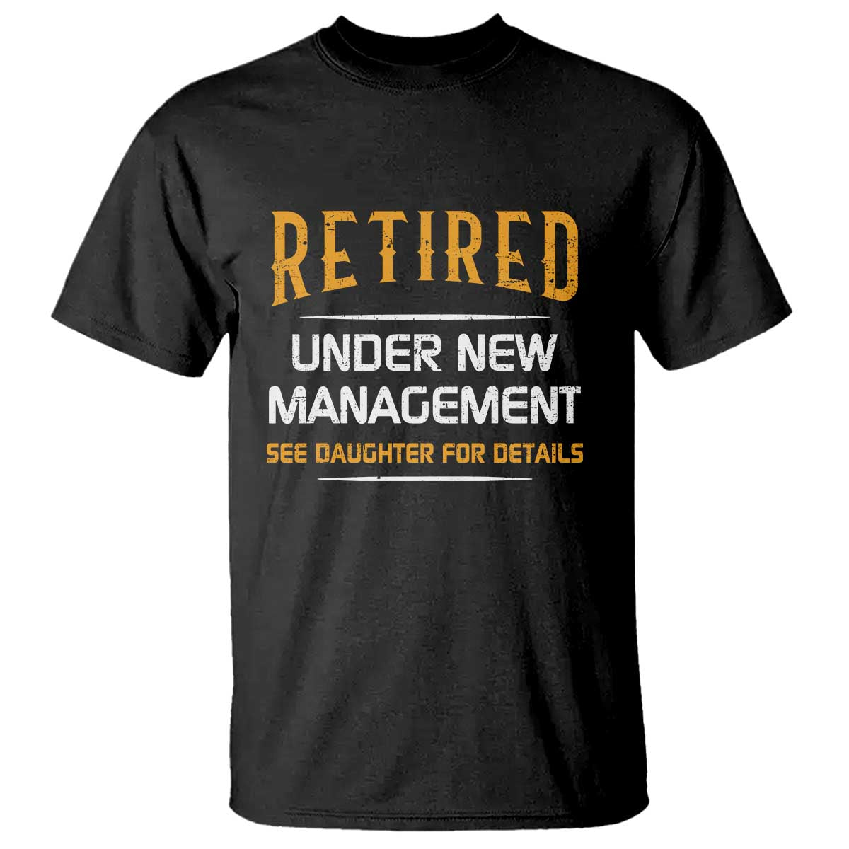 Funny Retired Under New Management See Daughter For Details T Shirt Dad Mom Retirement TS11 Black Print Your Wear
