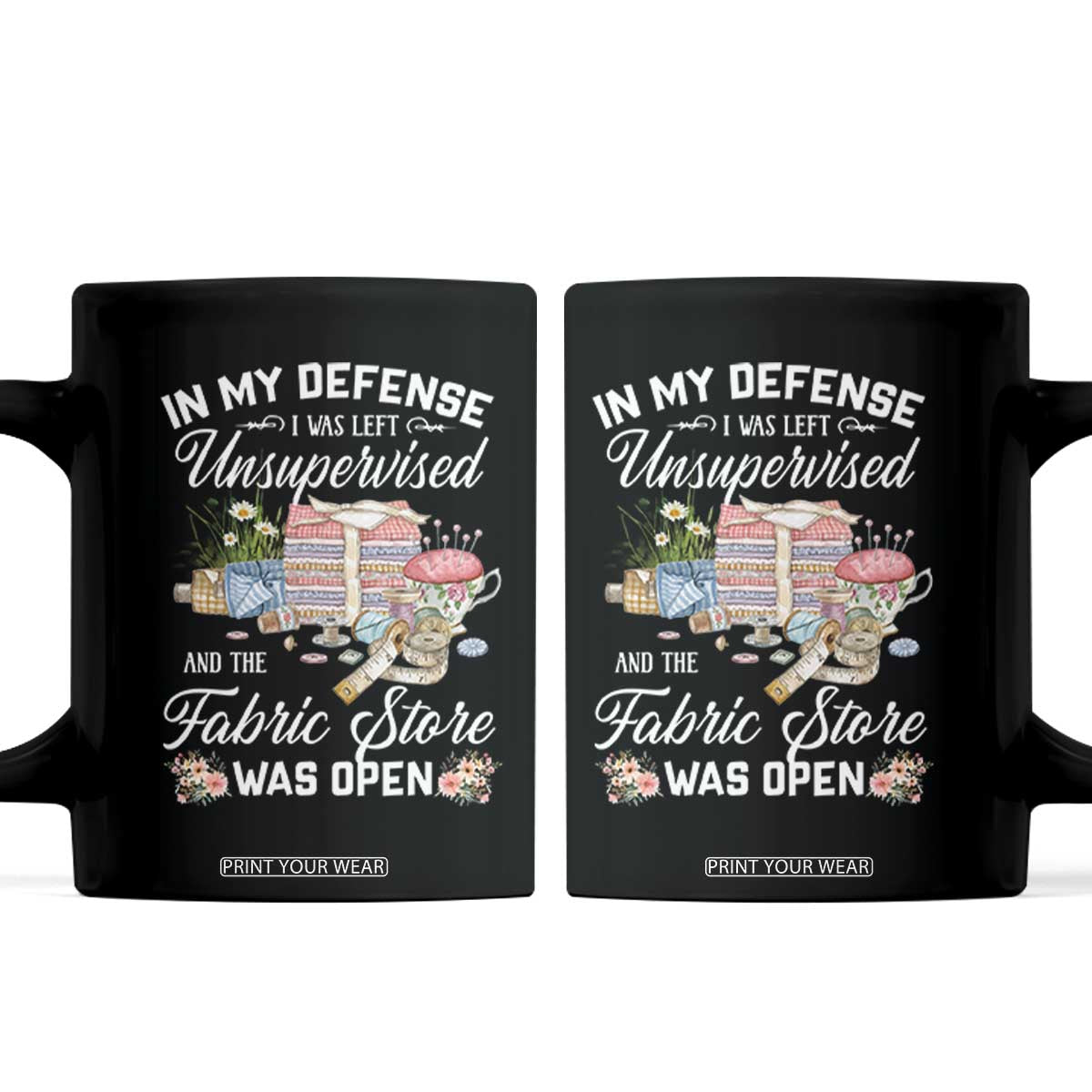 Funny Sewing Lover Coffee Mug In My Defense I Was Left Unsupervised And The Fabric Store Was Open TS11 Black Print Your Wear